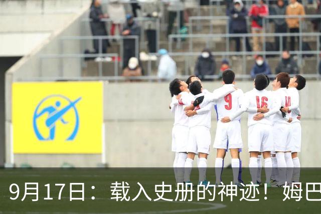9月17日：载入史册的神迹！姆巴佩完成西甲23队通杀，对手再无避战空间！